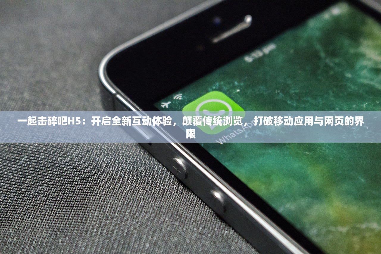 一起击碎吧H5：开启全新互动体验，颠覆传统浏览，打破移动应用与网页的界限
