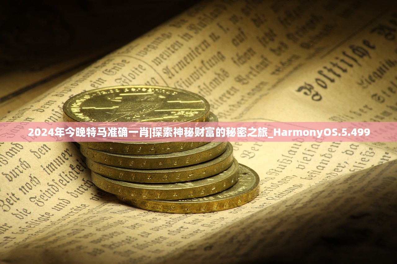 2024年今晚特马准确一肖|探索神秘财富的秘密之旅_HarmonyOS.5.499