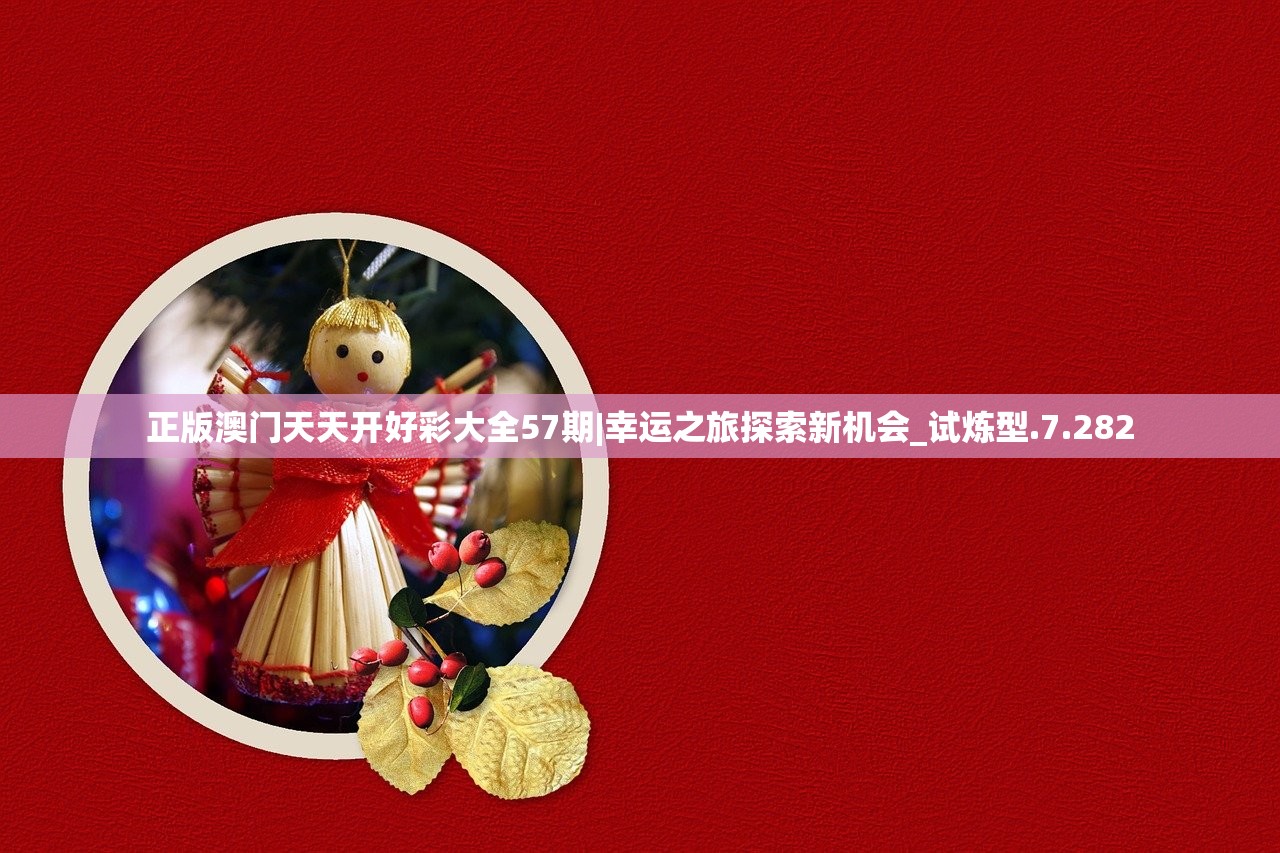 正版澳门天天开好彩大全57期|幸运之旅探索新机会_试炼型.7.282