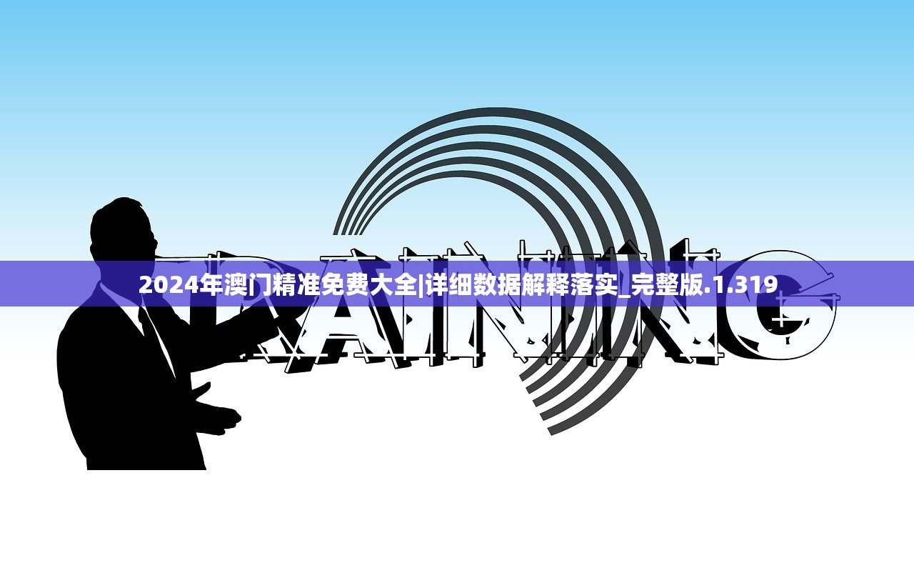 2024年澳门精准免费大全|详细数据解释落实_完整版.1.319