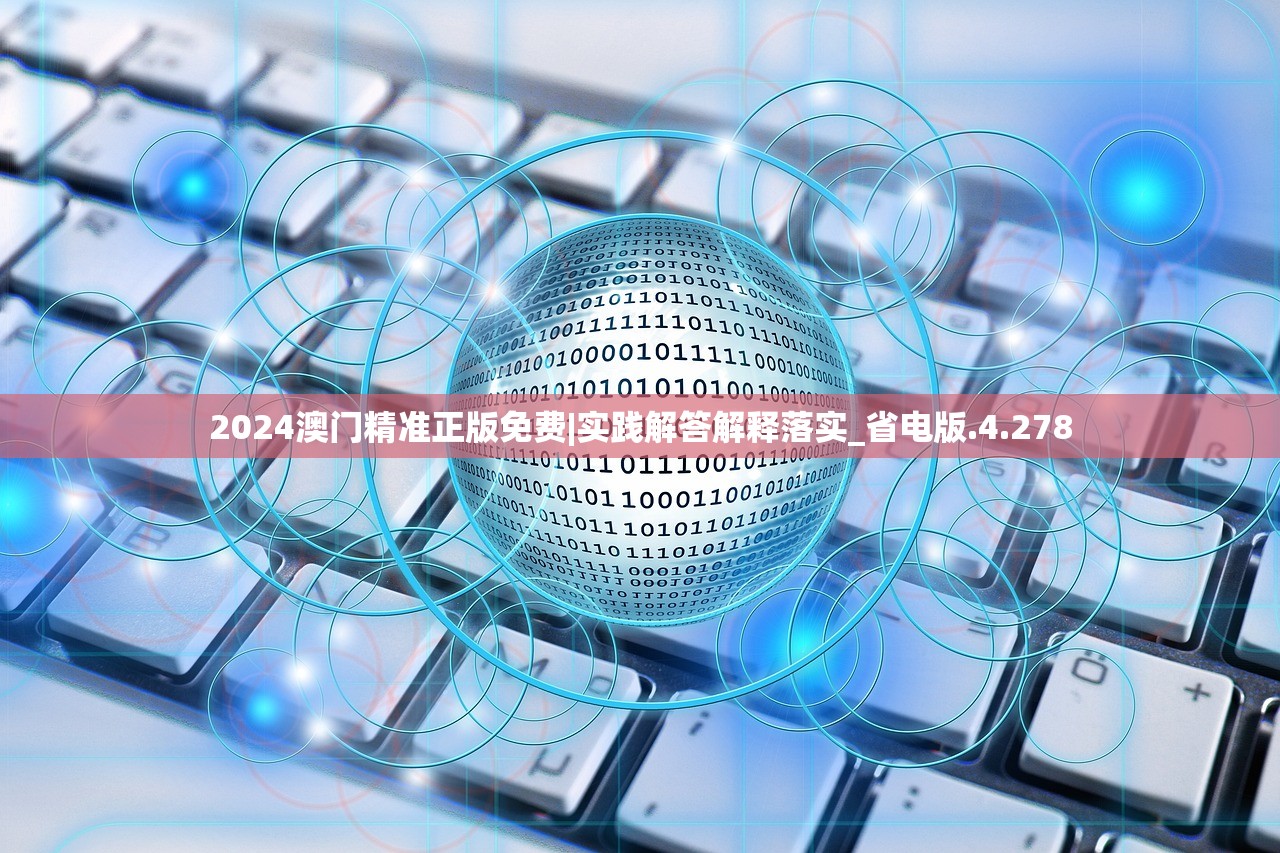 2024澳门精准正版免费|实践解答解释落实_省电版.4.278