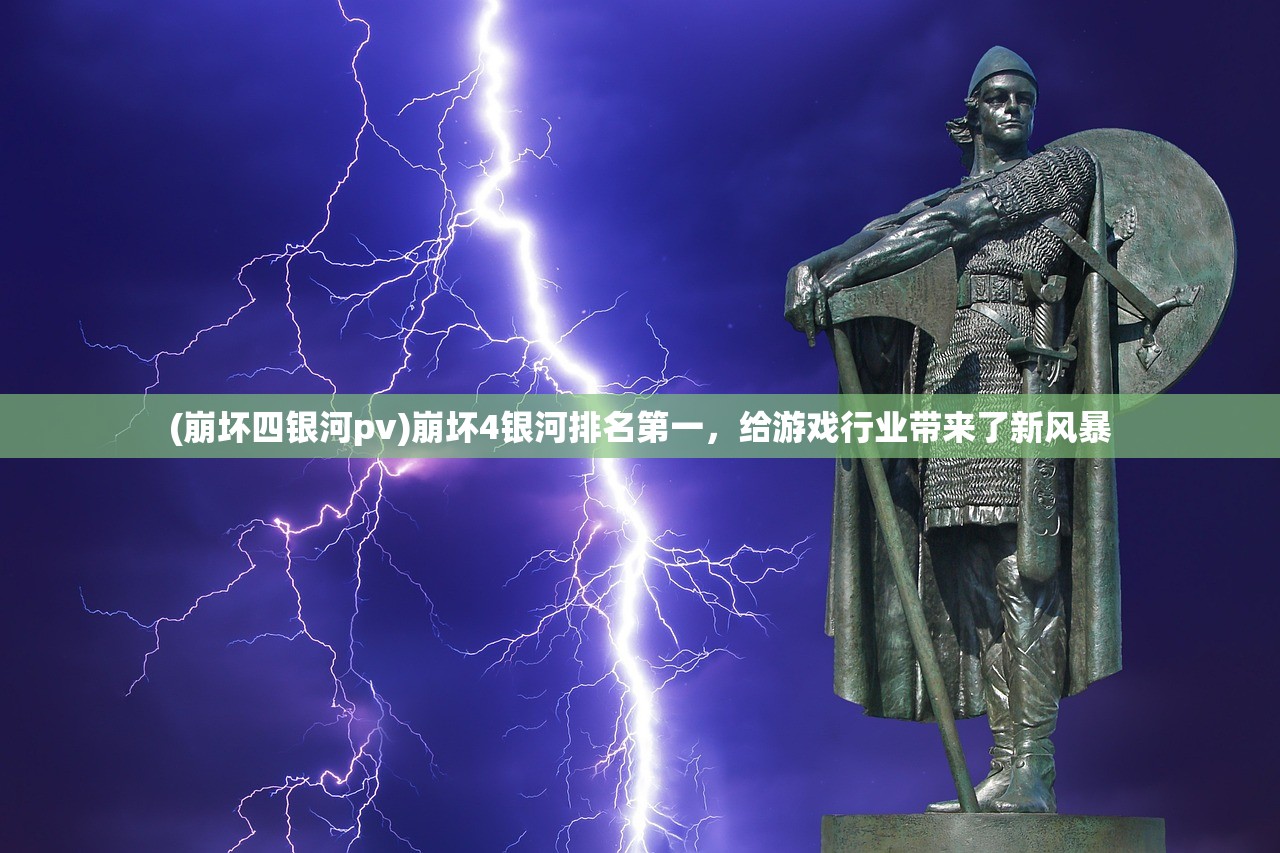 (崩坏四银河pv)崩坏4银河排名第一，给游戏行业带来了新风暴