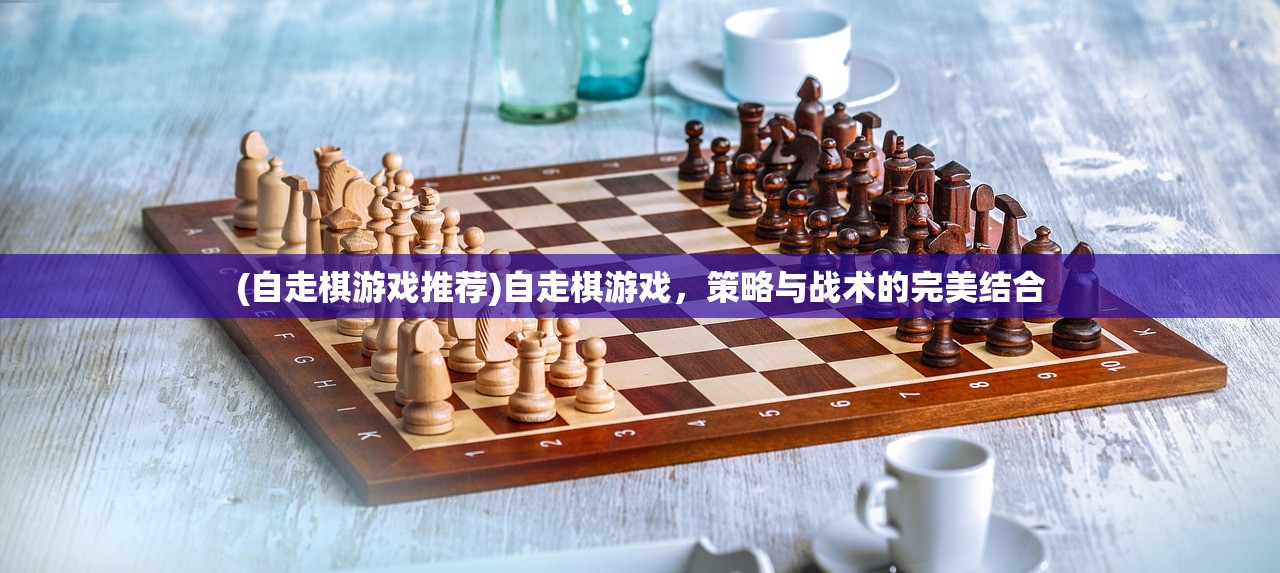 (自走棋游戏推荐)自走棋游戏，策略与战术的完美结合