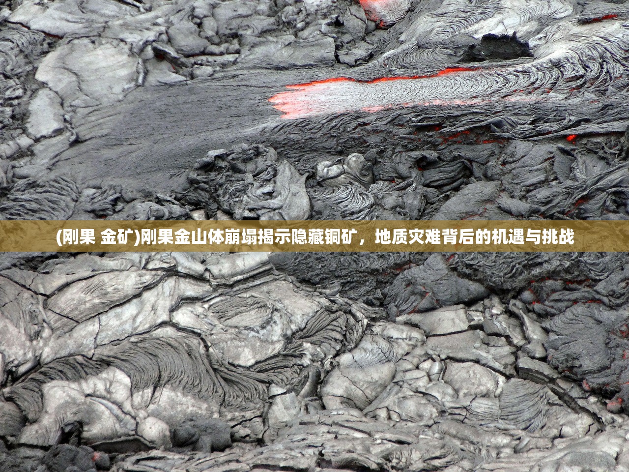 (刚果 金矿)刚果金山体崩塌揭示隐藏铜矿,地质灾难背后的机遇与挑战 (刚果 金矿)刚果金山体崩塌揭示隐藏铜矿,地质灾难背后的机遇与挑战