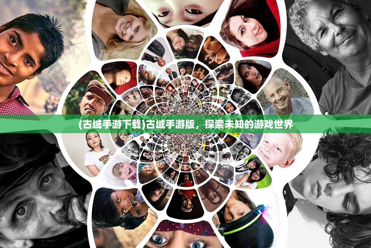 (古域手游下载)古域手游版,探索未知的游戏世界 (古域手游下载)古域手游版,探索未知的游戏世界