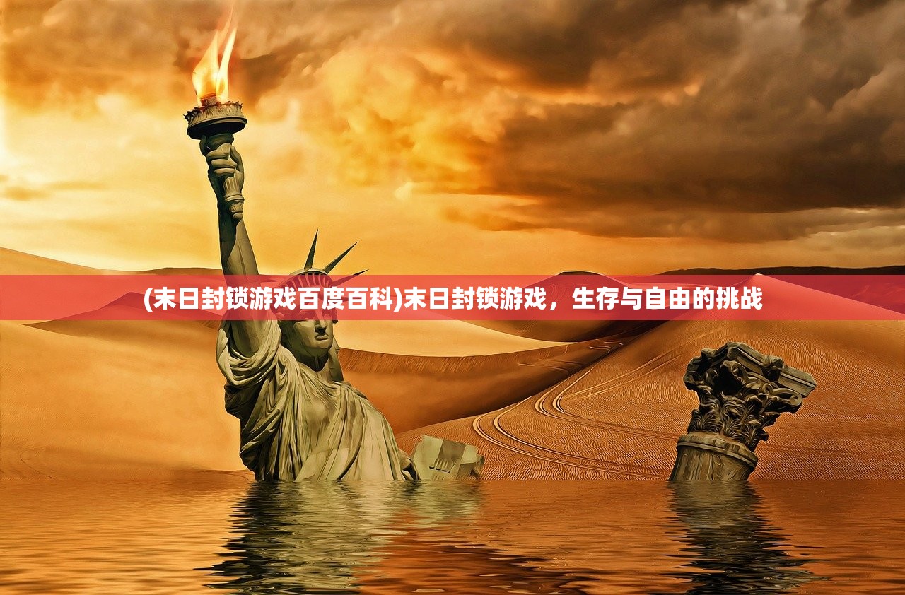 (末日封锁游戏百度百科)末日封锁游戏,生存与自由的挑战 (末日封锁游戏百度百科)末日封锁游戏,生存与自由的挑战