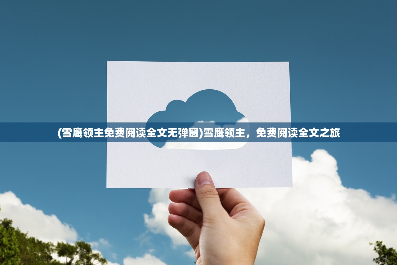 (雪鹰领主免费阅读全文无弹窗)雪鹰领主,免费阅读全文之旅 (雪鹰领主免费阅读全文无弹窗)雪鹰领主,免费阅读全文之旅