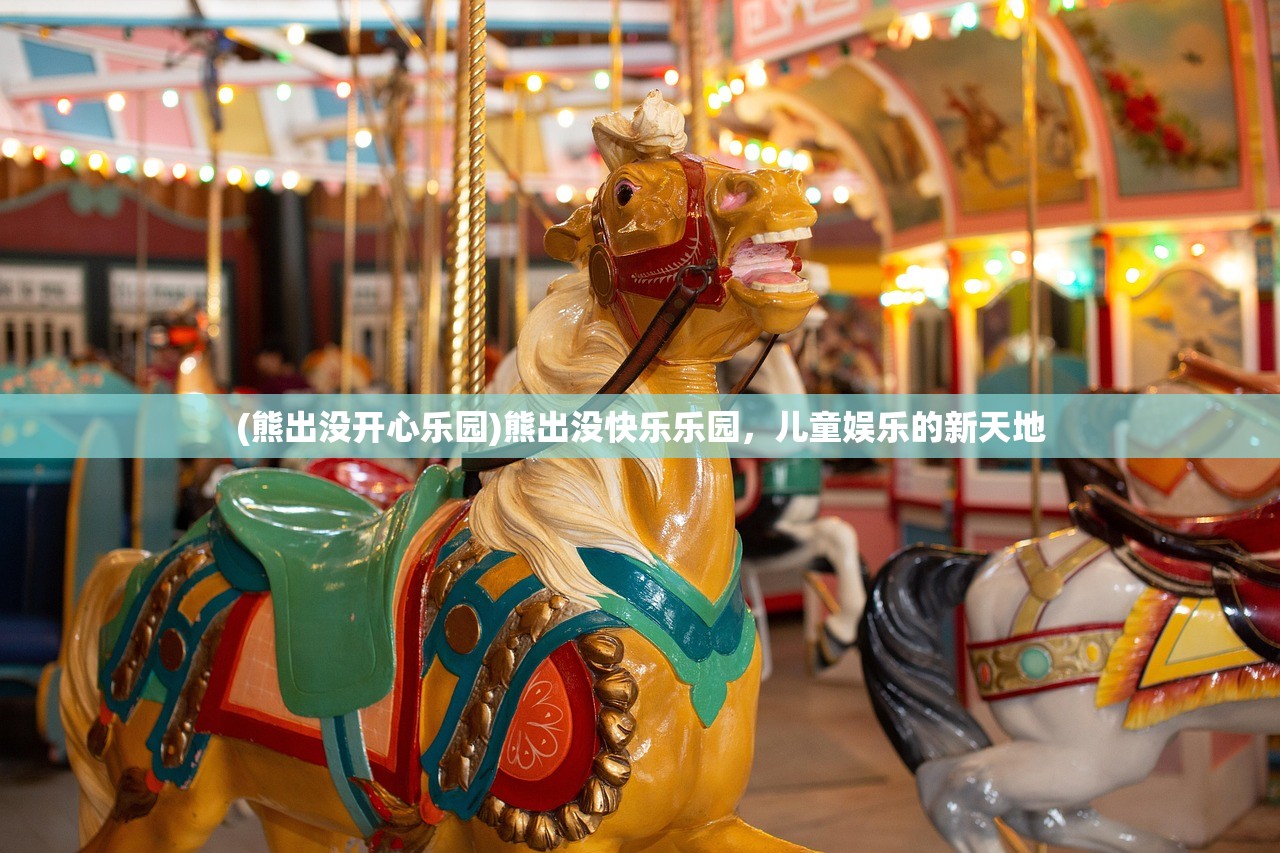 (熊出没开心乐园)熊出没快乐乐园，儿童娱乐的新天地