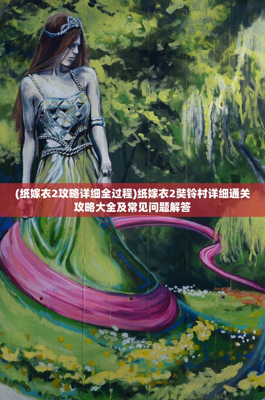 (纸嫁衣2攻略详细全过程)纸嫁衣2奘铃村详细通关攻略大全及常见问题解答 (纸嫁衣2攻略详细全过程)纸嫁衣2奘铃村详细通关攻略大全及常见问题解答