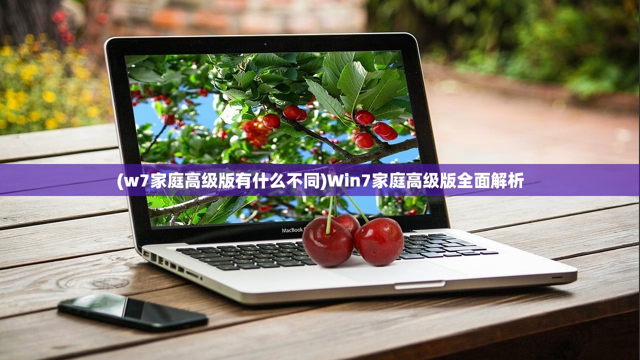 (w7家庭高级版有什么不同)Win7家庭高级版全面解析 (w7家庭高级版有什么不同)Win7家庭高级版全面解析