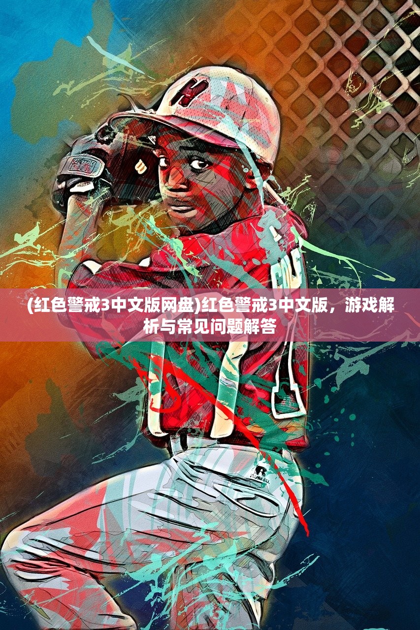 (红色警戒3中文版网盘)红色警戒3中文版，游戏解析与常见问题解答