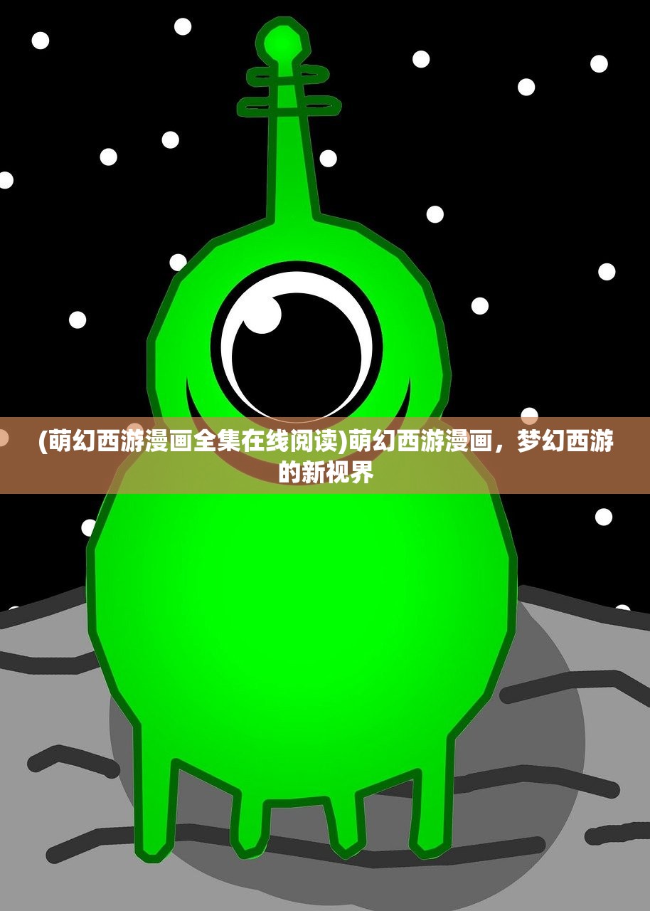 (萌幻西游漫画全集在线阅读)萌幻西游漫画,梦幻西游的新视界 (萌幻西游漫画全集在线阅读)萌幻西游漫画,梦幻西游的新视界