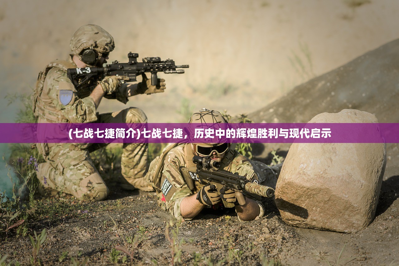 (七战七捷简介)七战七捷,历史中的辉煌胜利与现代启示 (七战七捷简介)七战七捷,历史中的辉煌胜利与现代启示