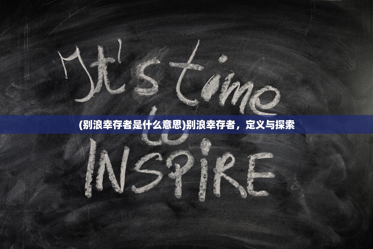(别浪幸存者是什么意思)别浪幸存者,定义与探索 (别浪幸存者是什么意思)别浪幸存者,定义与探索