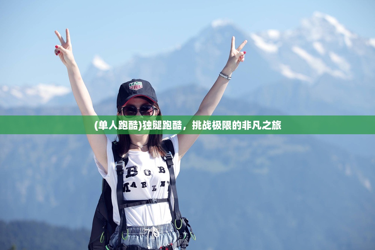 (单人跑酷)独腿跑酷,挑战极限的非凡之旅 (单人跑酷)独腿跑酷,挑战极限的非凡之旅