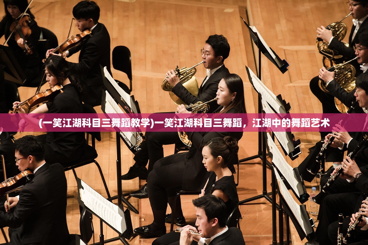 (一笑江湖科目三舞蹈教学)一笑江湖科目三舞蹈,江湖中的舞蹈艺术 (一笑江湖科目三舞蹈教学)一笑江湖科目三舞蹈,江湖中的舞蹈艺术