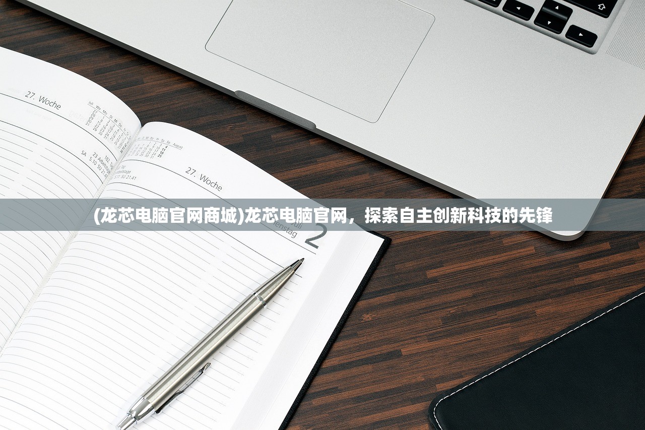 (龙芯电脑官网商城)龙芯电脑官网,探索自主创新科技的先锋 (龙芯电脑官网商城)龙芯电脑官网,探索自主创新科技的先锋