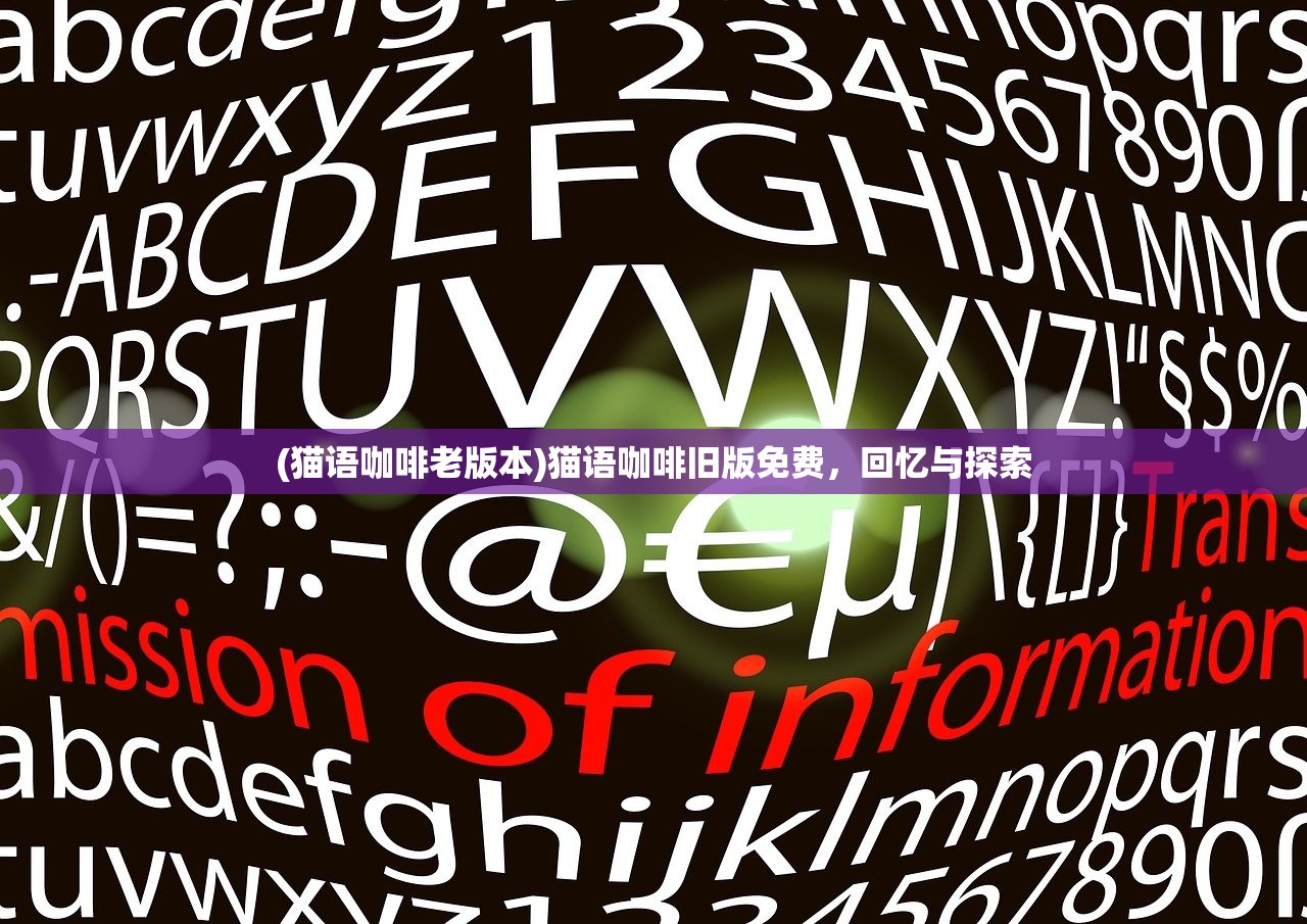 (猫语咖啡老版本)猫语咖啡旧版免费,回忆与探索 (猫语咖啡老版本)猫语咖啡旧版免费,回忆与探索