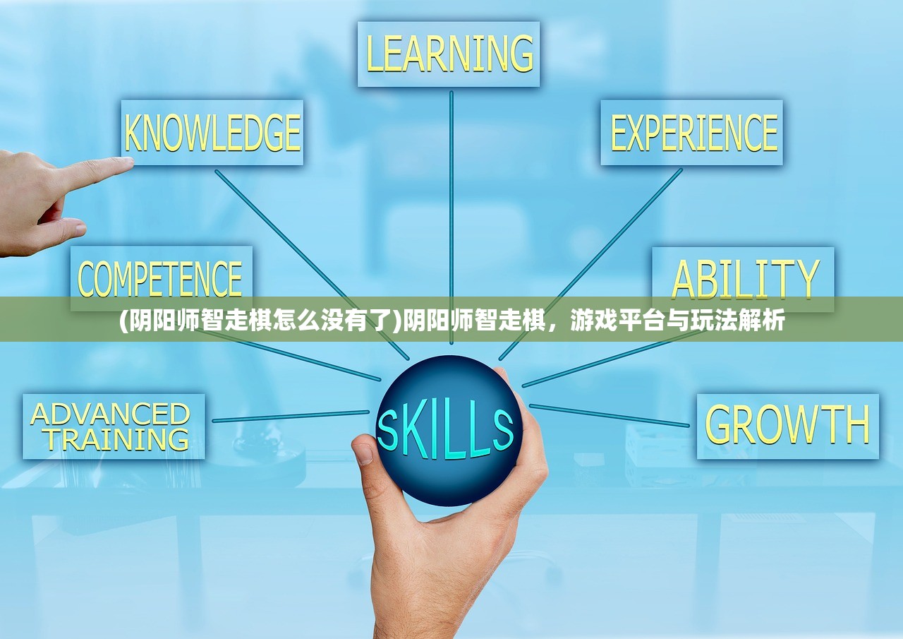 (阴阳师智走棋怎么没有了)阴阳师智走棋,游戏平台与玩法解析 (阴阳师智走棋怎么没有了)阴阳师智走棋,游戏平台与玩法解析