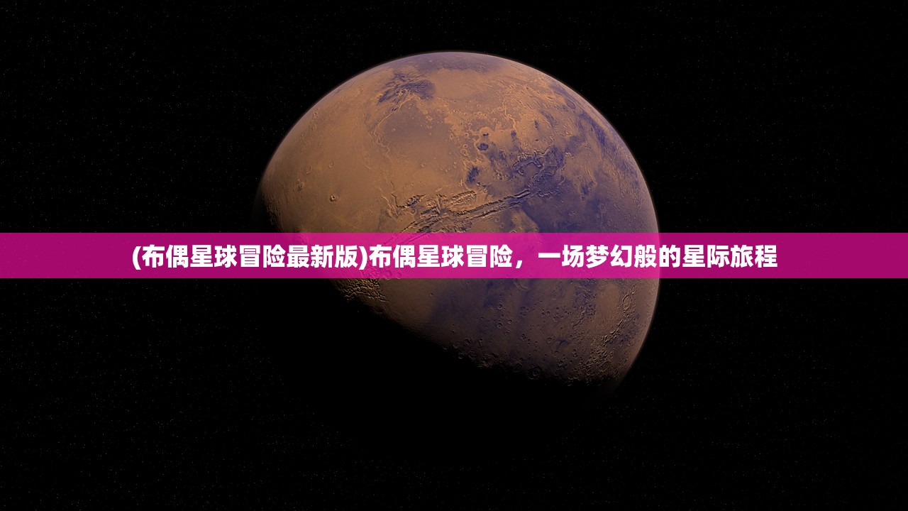 (布偶星球冒险最新版)布偶星球冒险,一场梦幻般的星际旅程 (布偶星球冒险最新版)布偶星球冒险,一场梦幻般的星际旅程