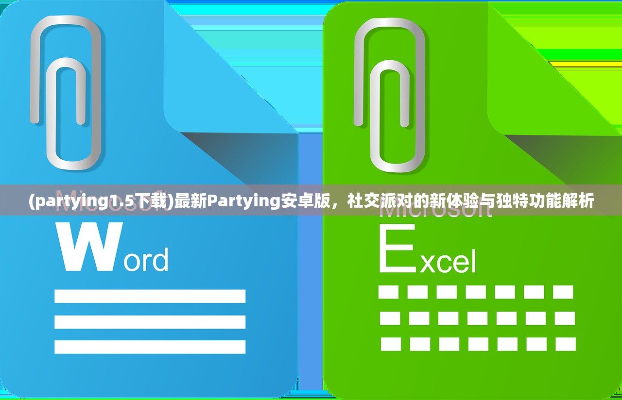 (partying1.5下载)最新Partying安卓版,社交派对的新体验与独特功能解析 (partying1.5下载)最新Partying安卓版,社交派对的新体验与独特功能解析