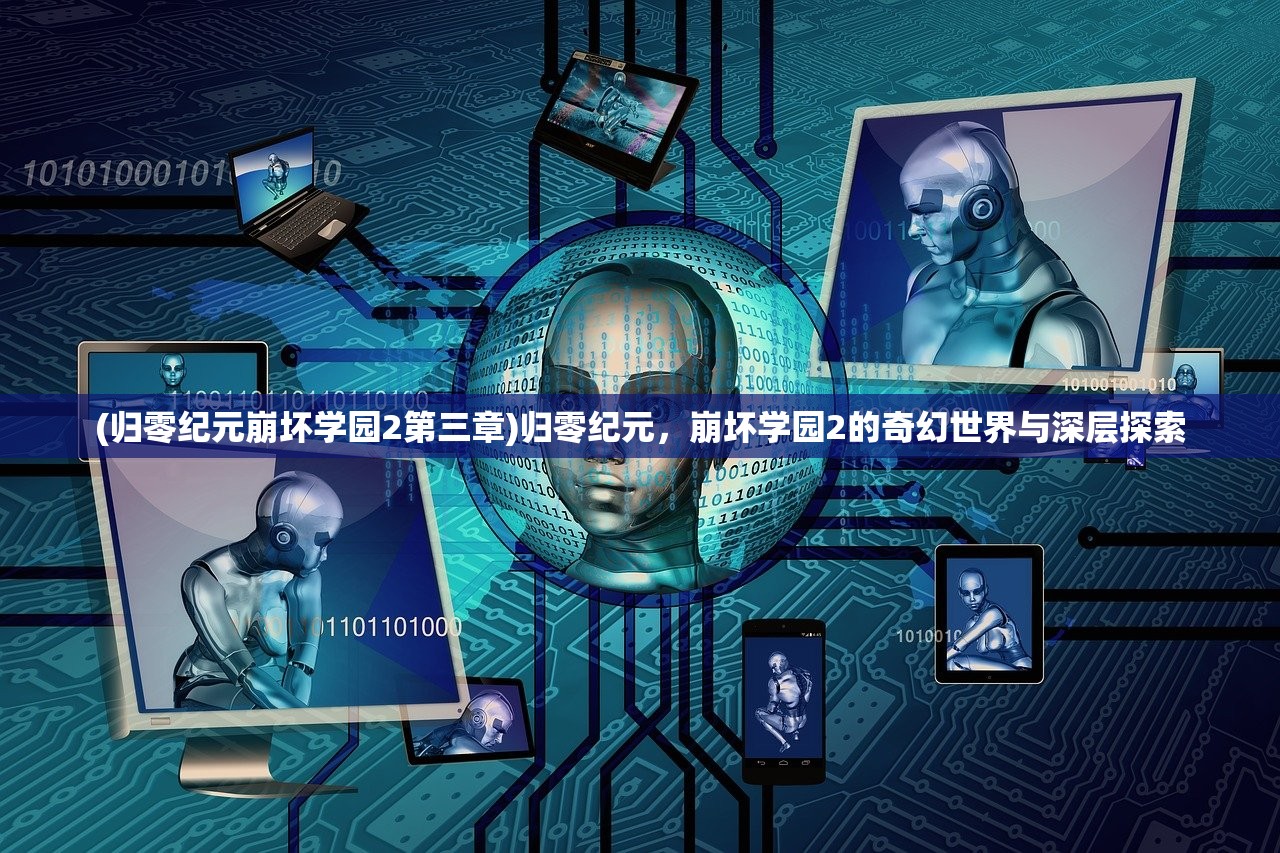 (归零纪元崩坏学园2第三章)归零纪元，崩坏学园2的奇幻世界与深层探索