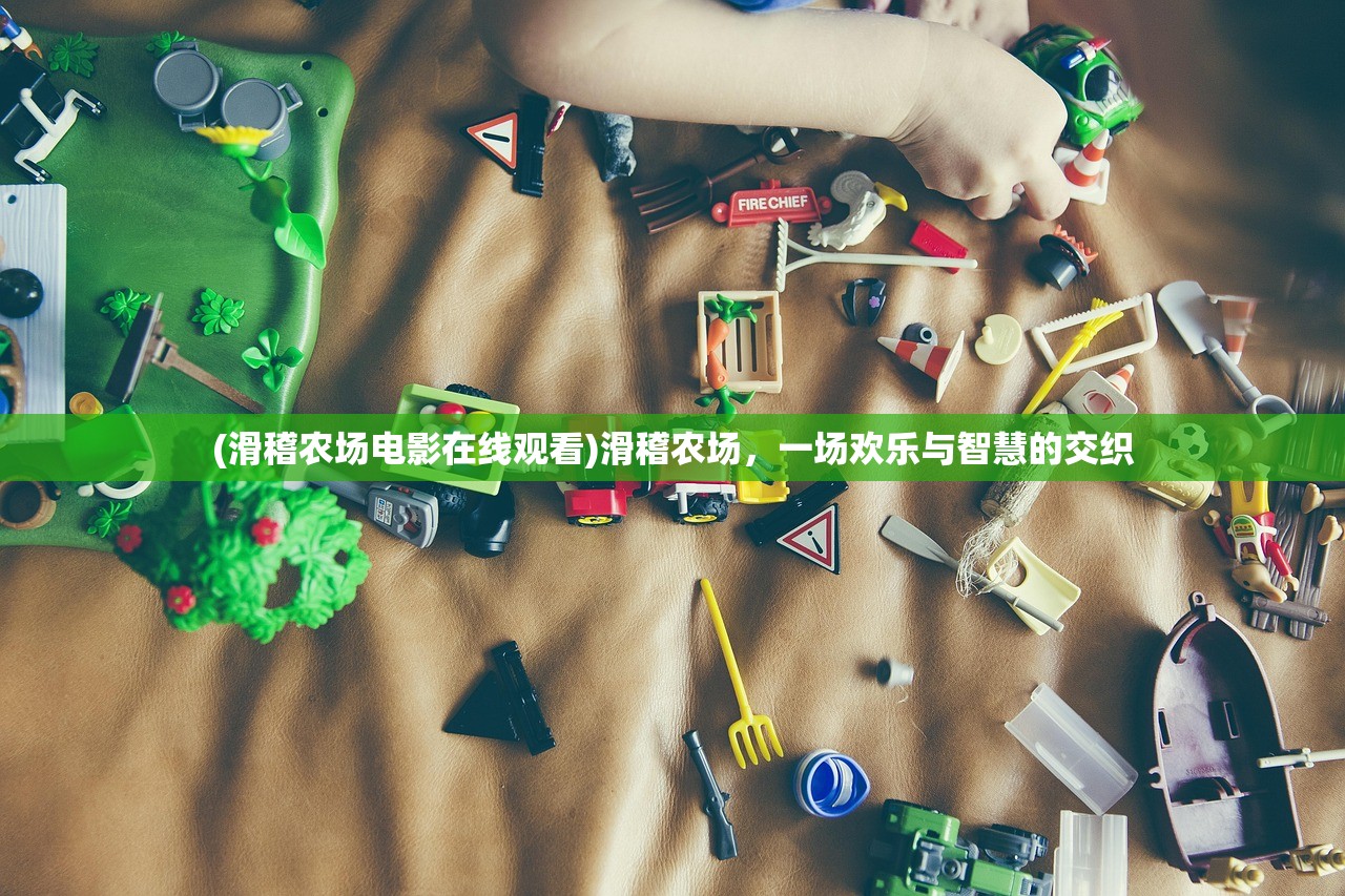 (滑稽农场电影在线观看)滑稽农场，一场欢乐与智慧的交织