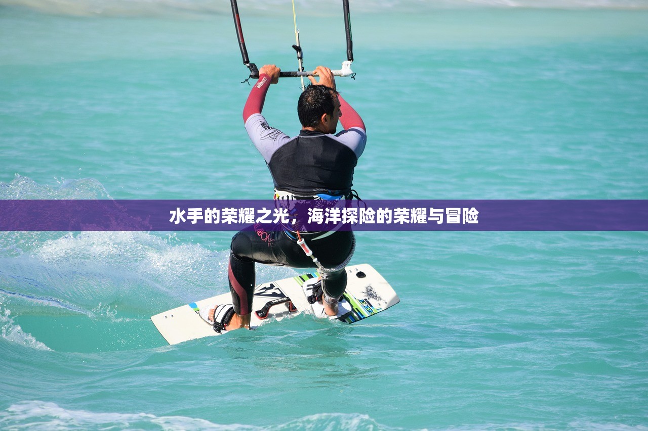 水手的荣耀之光,海洋探险的荣耀与冒险 水手的荣耀之光,海洋探险的荣耀与冒险