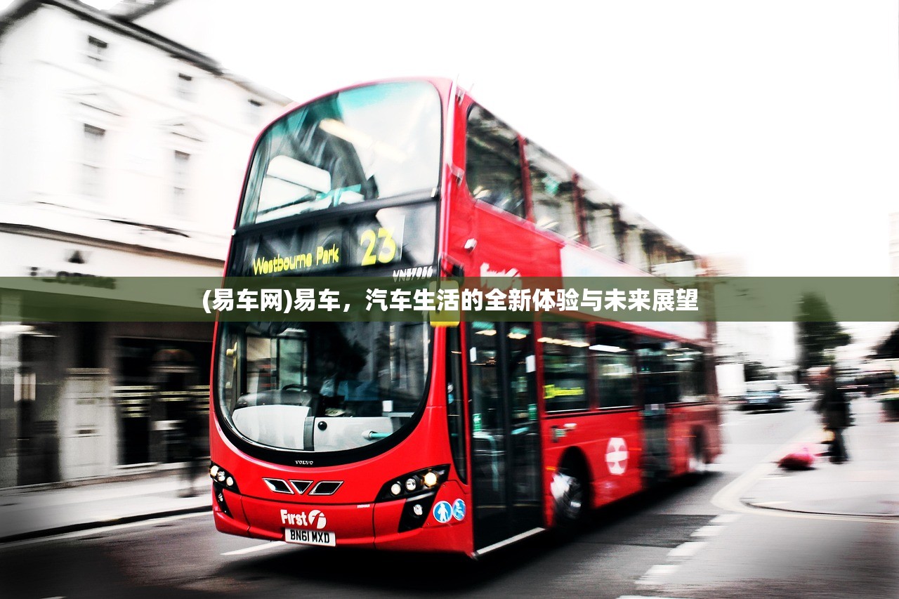(易车网)易车,汽车生活的全新体验与未来展望 (易车网)易车,汽车生活的全新体验与未来展望