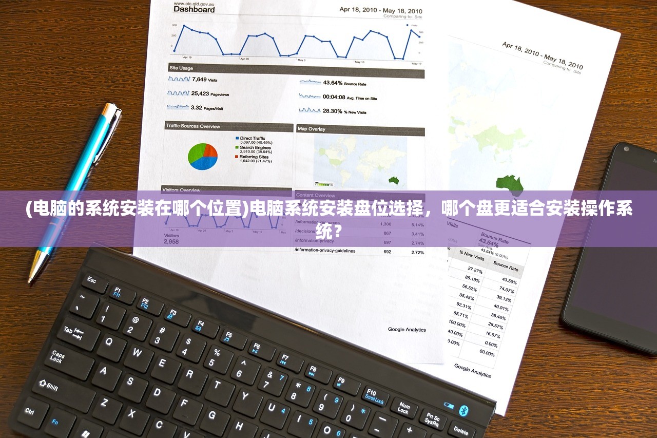 (电脑的系统安装在哪个位置)电脑系统安装盘位选择,哪个盘更适合安装操作系统? (电脑的系统安装在哪个位置)电脑系统安装盘位选择,哪个盘更适合安装操作系统?