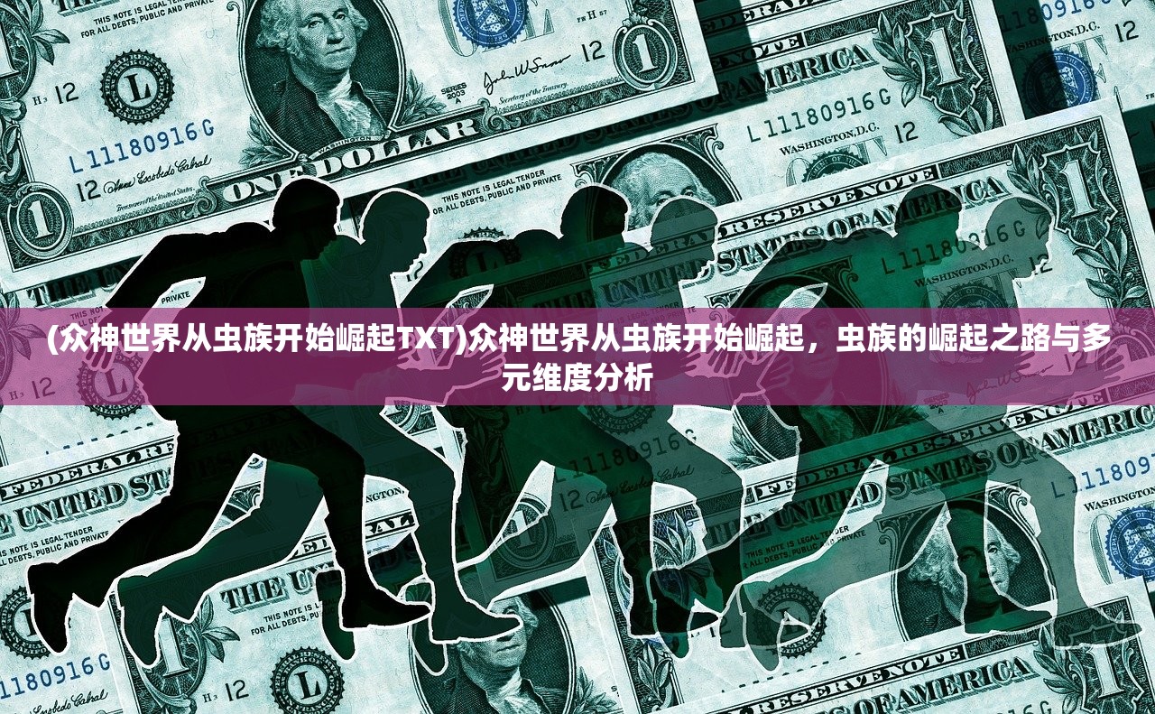 (众神世界从虫族开始崛起TXT)众神世界从虫族开始崛起,虫族的崛起之路与多元维度分析 (众神世界从虫族开始崛起TXT)众神世界从虫族开始崛起,虫族的崛起之路与多元维度分析