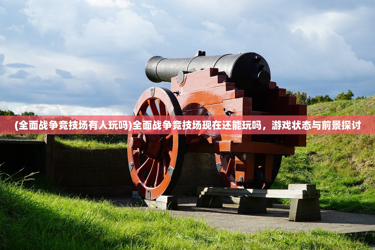 (全面战争竞技场有人玩吗)全面战争竞技场现在还能玩吗,游戏状态与前景探讨 (全面战争竞技场有人玩吗)全面战争竞技场现在还能玩吗,游戏状态与前景探讨