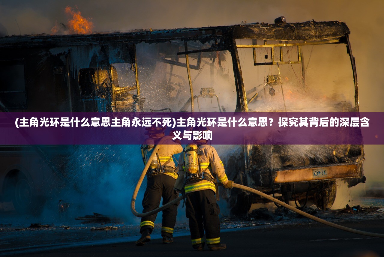 (主角光环是什么意思主角永远不死)主角光环是什么意思?探究其背后的深层含义与影响 (主角光环是什么意思主角永远不死)主角光环是什么意思?探究其背后的深层含义与影响