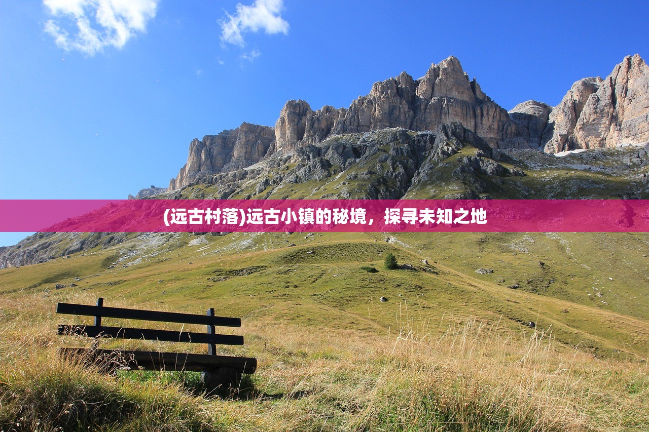 (远古村落)远古小镇的秘境,探寻未知之地 (远古村落)远古小镇的秘境,探寻未知之地