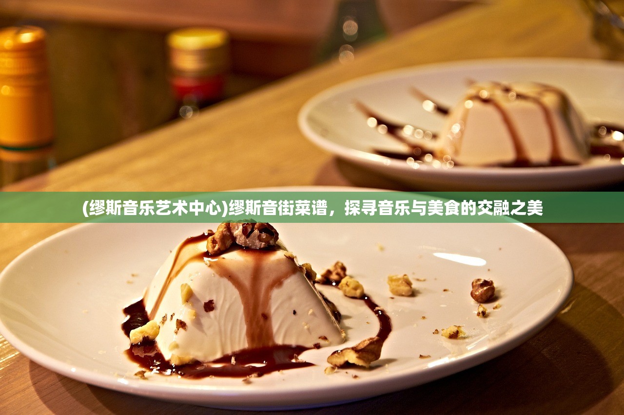 (缪斯音乐艺术中心)缪斯音街菜谱，探寻音乐与美食的交融之美
