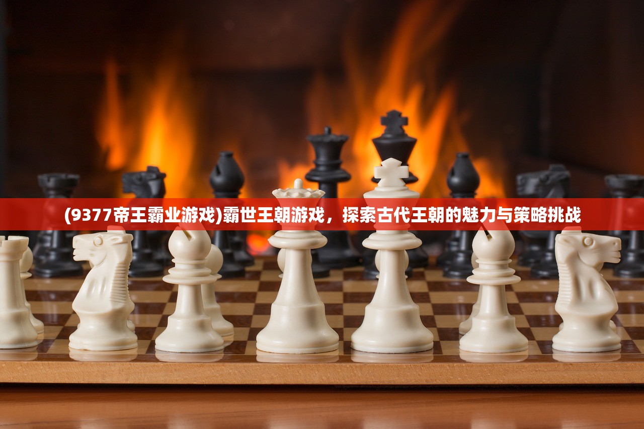 (9377帝王霸业游戏)霸世王朝游戏，探索古代王朝的魅力与策略挑战