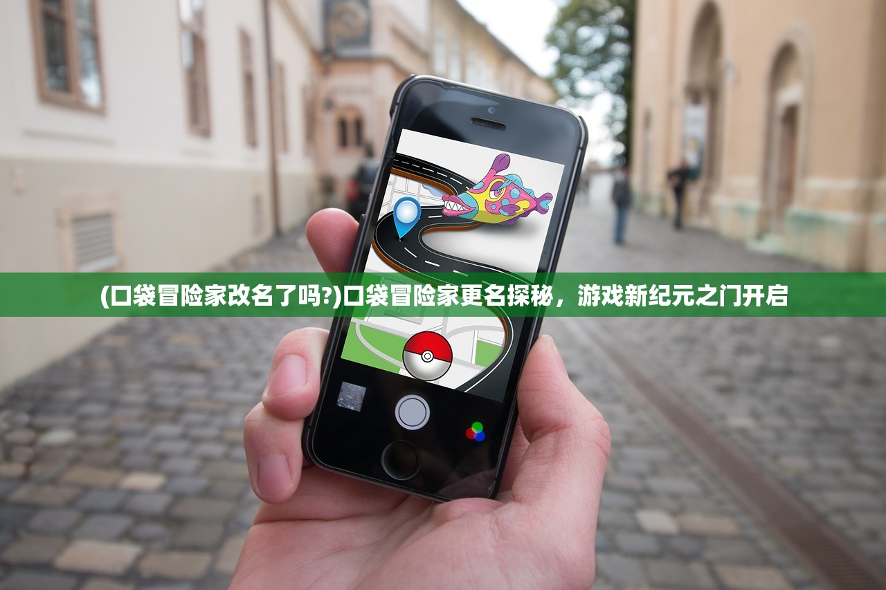 (口袋冒险家改名了吗?)口袋冒险家更名探秘，游戏新纪元之门开启