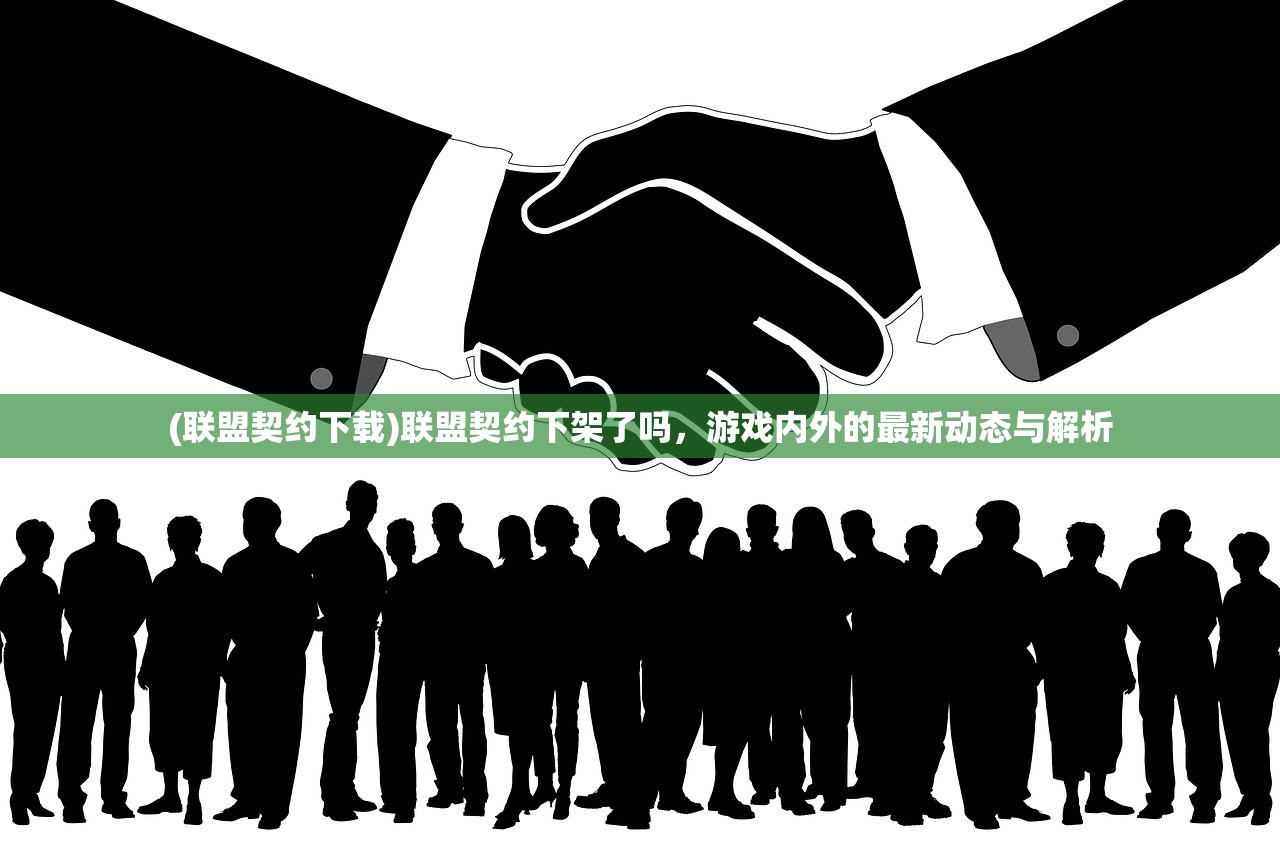 (联盟契约下载)联盟契约下架了吗,游戏内外的最新动态与解析 (联盟契约下载)联盟契约下架了吗,游戏内外的最新动态与解析