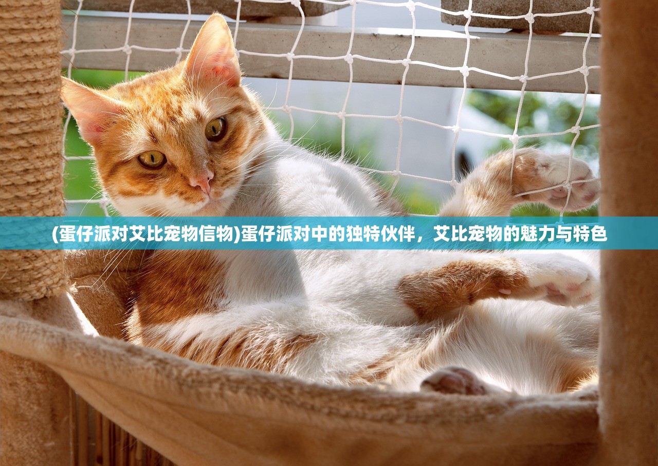 (蛋仔派对艾比宠物信物)蛋仔派对中的独特伙伴,艾比宠物的魅力与特色 (蛋仔派对艾比宠物信物)蛋仔派对中的独特伙伴,艾比宠物的魅力与特色