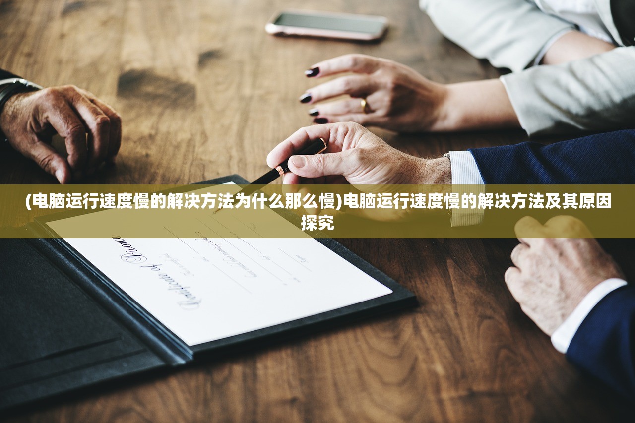 (电脑运行速度慢的解决方法为什么那么慢)电脑运行速度慢的解决方法及其原因探究