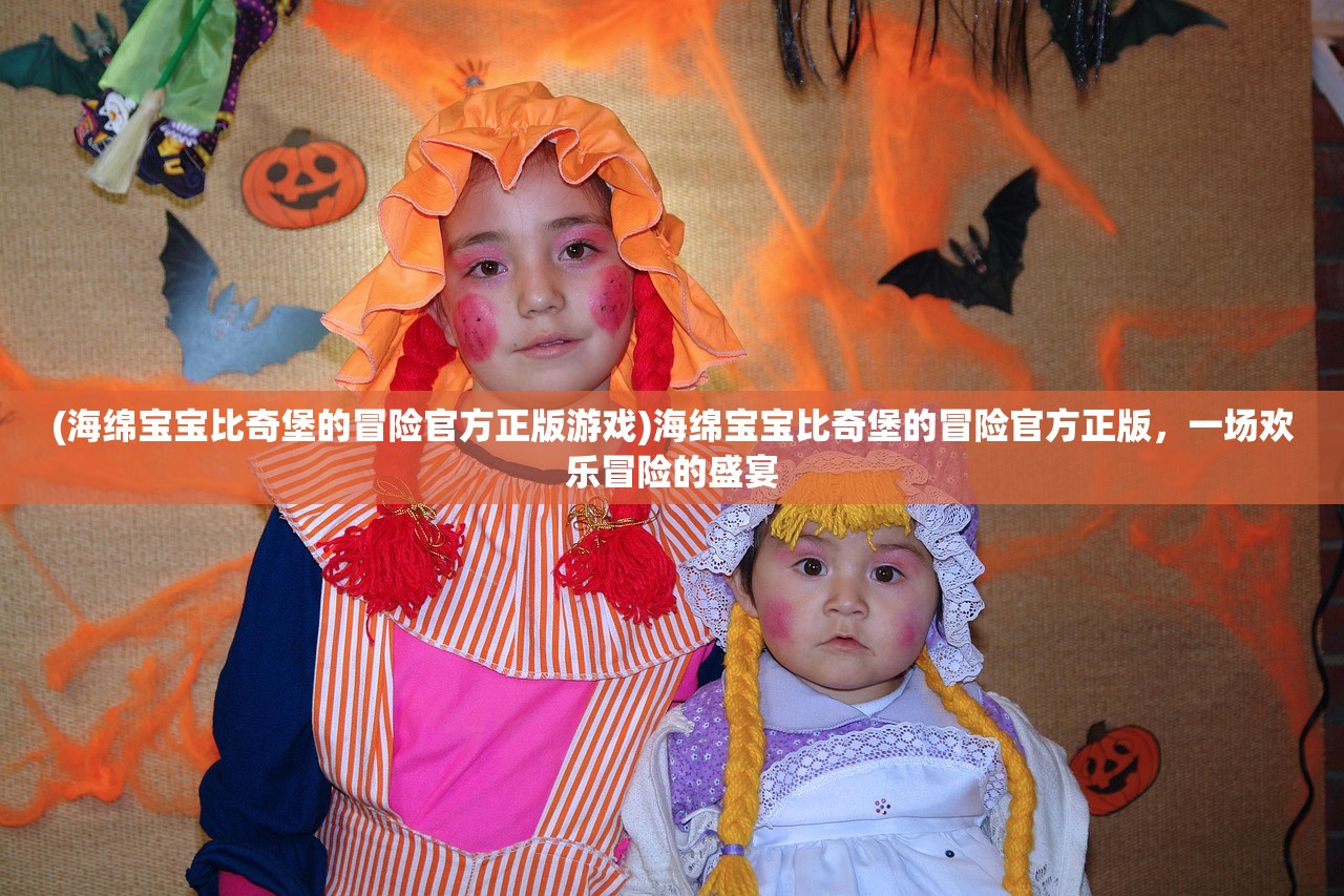 (海绵宝宝比奇堡的冒险官方正版游戏)海绵宝宝比奇堡的冒险官方正版，一场欢乐冒险的盛宴