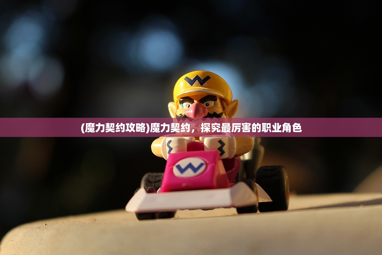 (魔力契约攻略)魔力契约,探究最厉害的职业角色 (魔力契约攻略)魔力契约,探究最厉害的职业角色