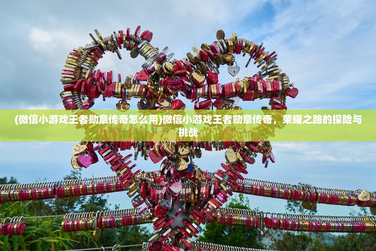 (微信小游戏王者勋章传奇怎么用)微信小游戏王者勋章传奇,荣耀之路的探险与挑战 (微信小游戏王者勋章传奇怎么用)微信小游戏王者勋章传奇,荣耀之路的探险与挑战