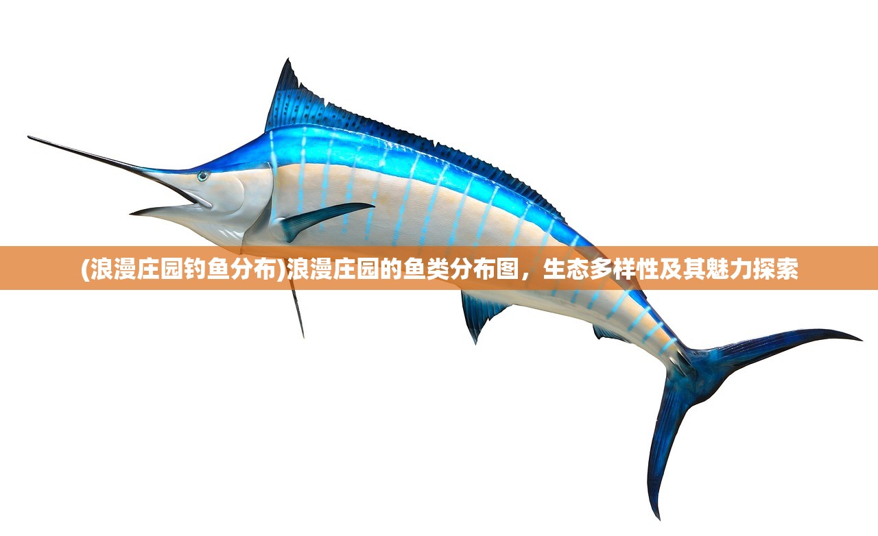 (浪漫庄园钓鱼分布)浪漫庄园的鱼类分布图，生态多样性及其魅力探索