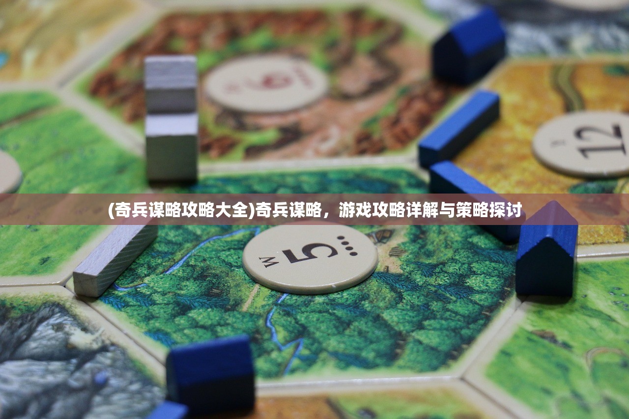 (奇兵谋略攻略大全)奇兵谋略，游戏攻略详解与策略探讨