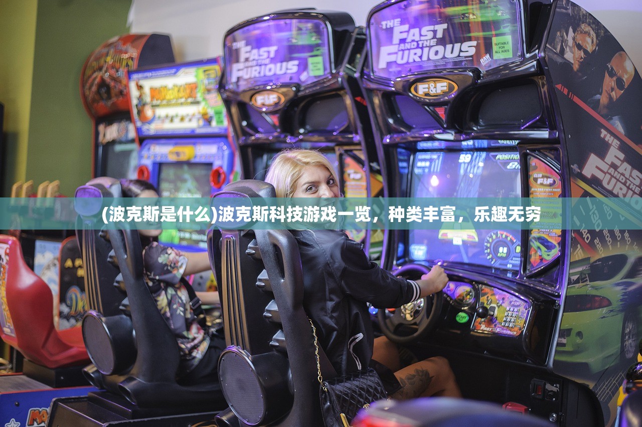 (波克斯是什么)波克斯科技游戏一览，种类丰富，乐趣无穷