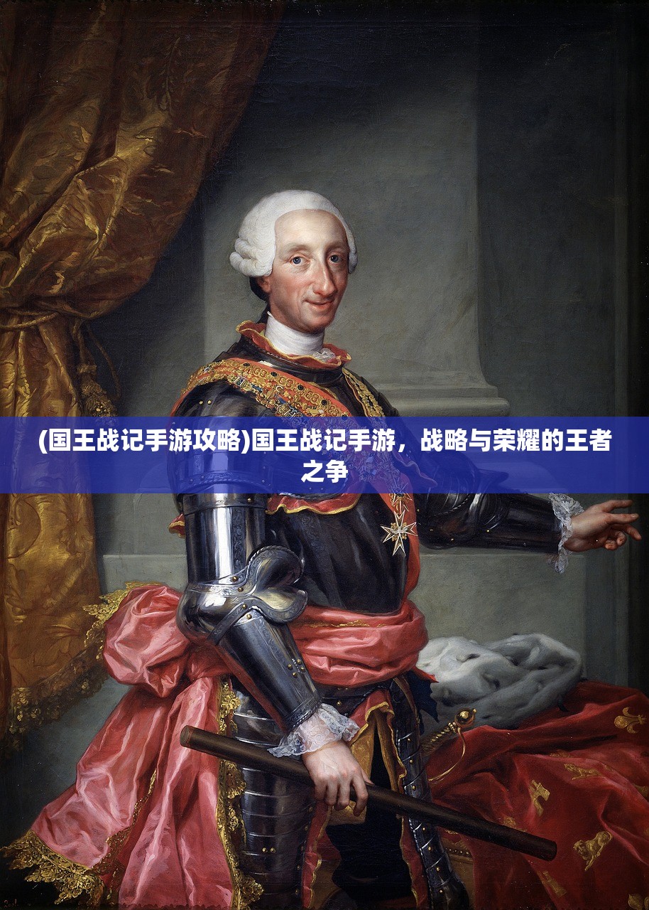 (国王战记手游攻略)国王战记手游，战略与荣耀的王者之争
