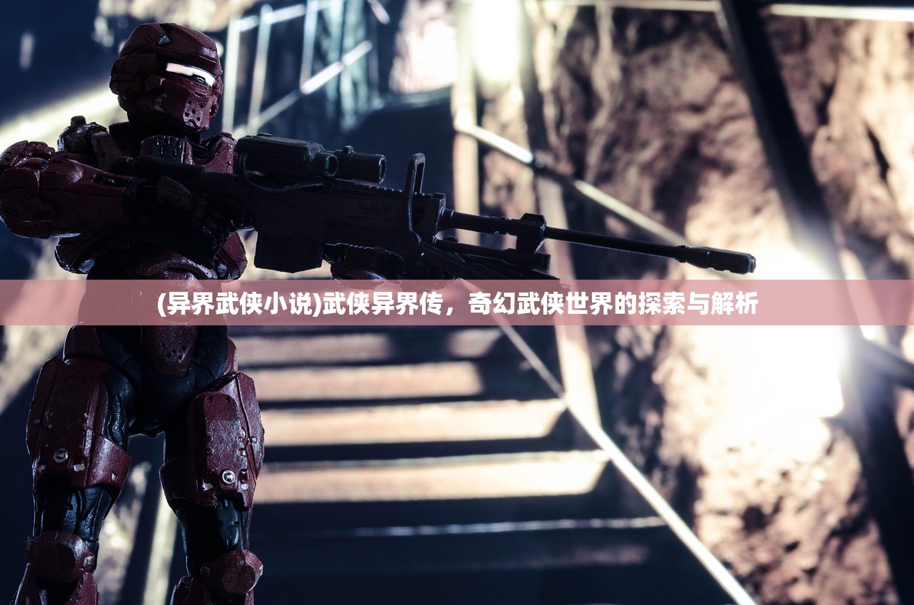 (异界武侠小说)武侠异界传,奇幻武侠世界的探索与解析 (异界武侠小说)武侠异界传,奇幻武侠世界的探索与解析