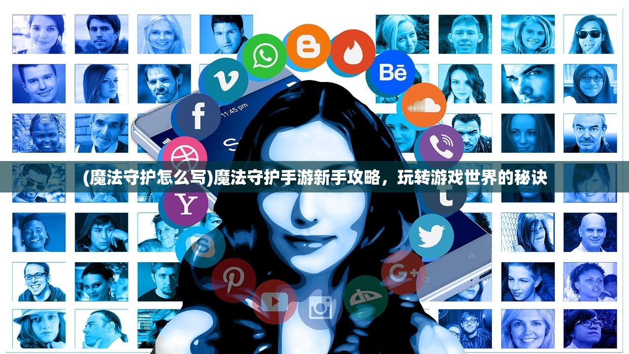 (魔法守护怎么写)魔法守护手游新手攻略,玩转游戏世界的秘诀 (魔法守护怎么写)魔法守护手游新手攻略,玩转游戏世界的秘诀