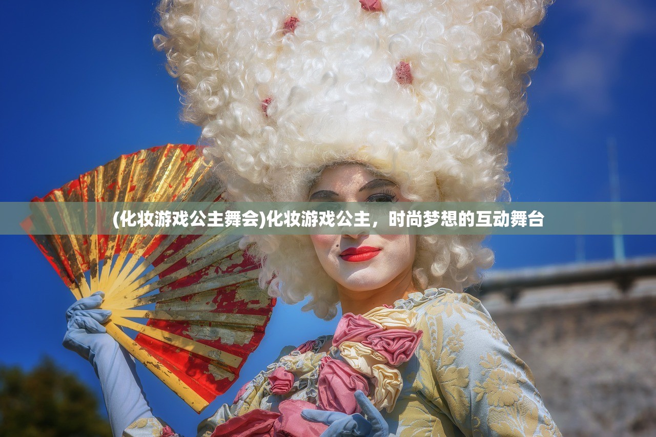 (化妆游戏公主舞会)化妆游戏公主，时尚梦想的互动舞台